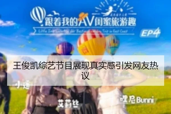 王俊凯综艺节目展现真实感引发网友热议